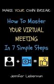 Make Your Own Break: How To Master Your Virtual Meeting in Seven Simple Steps