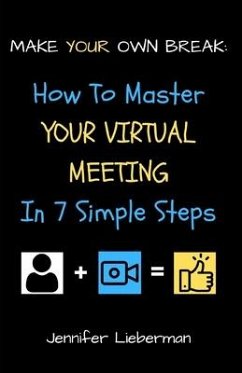 Make Your Own Break: How To Master Your Virtual Meeting in Seven Simple Steps - Lieberman, Jennifer