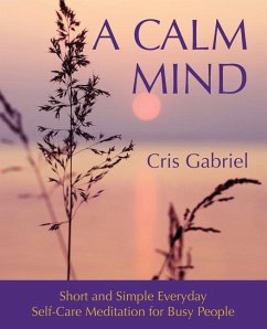 A Calm Mind: Short and Simple Everyday Self-Care Meditation for Busy People - Gabriel, Cris