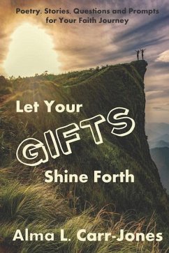 Let Your Gifts Shine Forth: Poetry, Stories, Questions and Prompts for Your Faith Journey - Carr-Jones, Alma L.