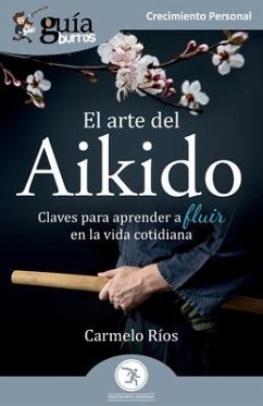 GuíaBurros: El arte del Aikido: Claves para aprender a fluir en la vida cotidiana - Ríos, Carmelo