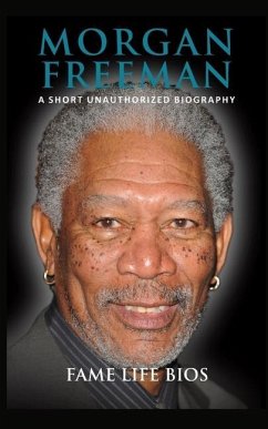Morgan Freeman: A Short Unauthorized Biography - Bios, Fame Life