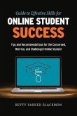 Guide to Effective Skills for Online Student Success: Tips and Recommendations for the Concerned, Worried, and Challenged Online Student