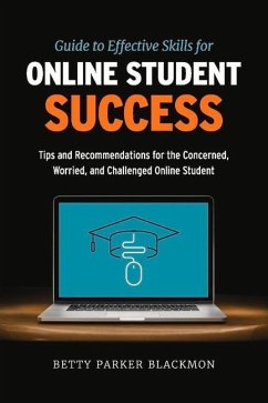 Guide to Effective Skills for Online Student Success: Tips and Recommendations for the Concerned, Worried, and Challenged Online Student - Blackmon, Betty Parker