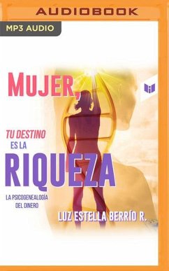 Mujer, Tu Destino Es La Riqueza: La Psicogenealogía del Dinero - Berrío R., Luz Estella