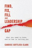 Find, Fix, Fill Your Leadership Gap: what you need to know, and no one is telling you