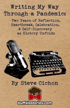 Writing My Way Through a Pandemic: Two Years of Reflection, Heartbreak, Celebration, & Self-Discovery as History Unfolds - Cichon, Steve