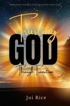 Trusting God Through Transition: Relying on the Sovereignty of God During Every Season of Life - Rice, Joi