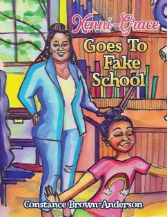 Kenni-Grace Goes to Fake School - Brown-Anderson, Constance M.