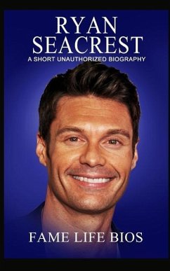 Ryan Seacrest: A Short Unauthorized Biography - Bios, Fame Life