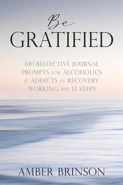 Be Gratified: 100 Reflective Journal Prompts for Alcoholics & Addicts in Recovery Working the 12 Steps - Brinson, Amber