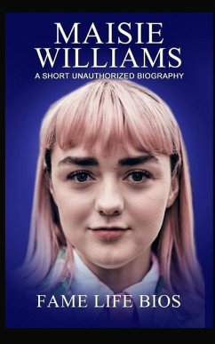 Maisie Williams: A Short Unauthorized Biography - Bios, Fame Life