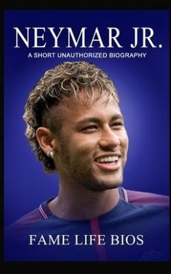 Neymar Jr: A Short Unauthorized Biography - Bios, Fame Life