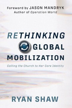 Rethinking Global Mobilization: Calling the Church to Her Core Identity - Shaw, Ryan