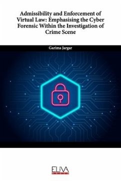 Admissibility and Enforcement of Virtual Law: Emphasising the Cyber Forensic Within the Investigation of Crime Scene - Jargar, Garima