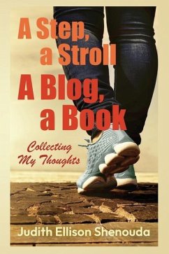 A Step, a Stroll, a Blog, a Book: Collecting My Thoughts - Shenouda, Judith Ellison