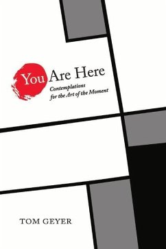 You Are Here: Contemplations for the Art of the Moment - Geyer, Tom