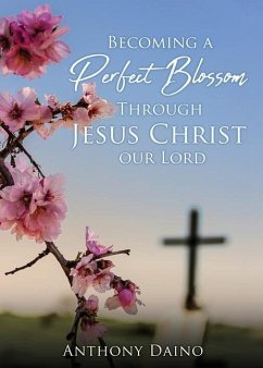 Becoming a Perfect Blossom Through Jesus Christ our Lord - Daino, Anthony