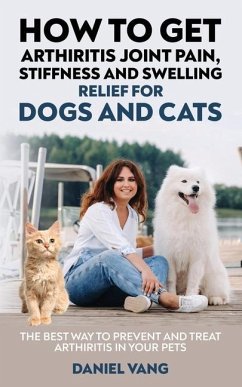 How To Get Arthritis Joint Pain, Stiffness And Swelling Relief For Dogs And Cats - Vang, Daniel