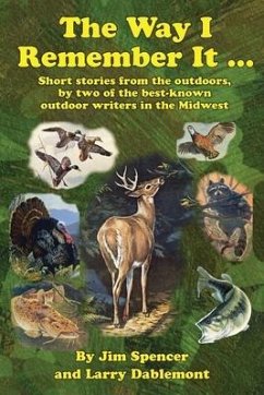 The Way I Remember It ... Short stories from the outdoors, by two of the best-known outdoor writers in the Midwest - Spencer, Jim; Dablemont, Larry