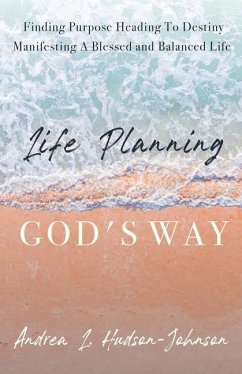 Life Planning God's Way: Finding Purpose Heading To Destiny Manifesting A Blessed and Balanced Life - Hudson-Johnson, Andrea L.