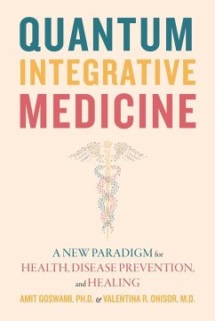 Quantum Integrative Medicine - Goswami, Amit, Ph.D.; Onisor, Valentina R.