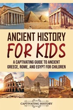 Ancient History for Kids: A Captivating Guide to Ancient Greece, Rome, and Egypt for Children - History, Captivating
