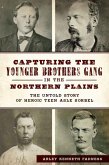 Capturing the Younger Brothers Gang in the Northern Plains: The Untold Story of Heroic Teen Asle Sorbel