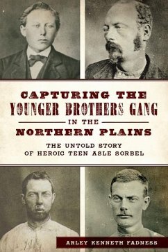 Capturing the Younger Brothers Gang in the Northern Plains: The Untold Story of Heroic Teen Asle Sorbel - Fadness, Arley Kenneth