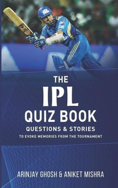 The IPL Quiz Book: Questions and Stories to Evoke Memories from the Tournament - Mishra, Aniket; Ghosh, Arinjay