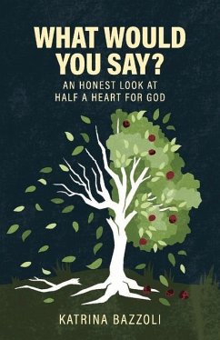 What Would You Say?: An Honest Look at Half a Heart for God - Bazzoli, Katrina