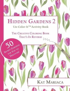 Un-Color-It Activity Books for Adults & Teens - Hidden Gardens 2: The Adult Coloring Book That's in Reverse - Mariaca, Kat