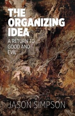 The Organizing Idea: A Return to Good and Evil - Simpson, Jason R.