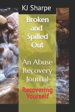 Broken and Spilled Out An Abuse Recovery Journal Recovering Yourself - Sharpe, Kj