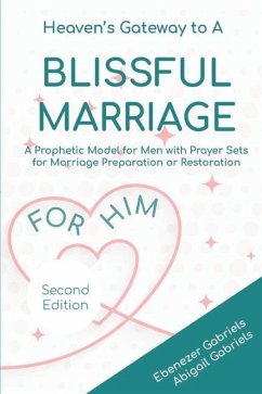 Heaven's Gateway to a blissful Marriage for Him: A Prophetic Model and Guide for Men with Prayer Sets for Preparing for, Building and Restoring Marria - Gabriels, Abigail; Gabriels, Ebenezer