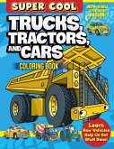 Super Cool Trucks, Tractors, and Cars Coloring Book: Learn How Vehicles Help Us Get Stuff Done!