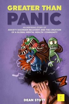 Greater Than Panic: An Inspiring Story Of Anxiety Disorder Recovery And The Creation Of A Global Mental Health Community - Stott, Dean
