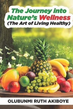 The Journey into Nature's Wellness: The Art of Living Healthy - Akiboye, Olubunmi Ruth