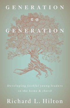 Generation to Generation: Developing faithful young leaders in the home & church - Hilton, Richard L.