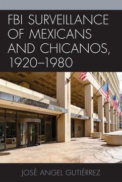 FBI Surveillance of Mexicans and Chicanos, 1920-1980 - Gutiérrez, José Angel
