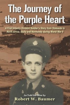 The Journey of the Purple Heart: A First Infantry Division Soldier's Story from Stateside to North Africa, Sicily and Normandy during World War II - Baumer, Robert W.