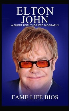 Elton John: A Short Unauthorized Biography - Bios, Fame Life