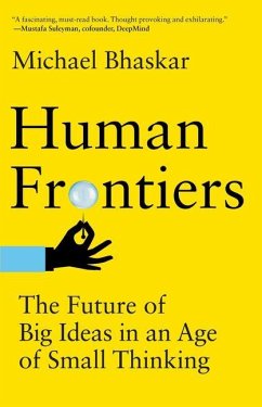 Human Frontiers: The Future of Big Ideas in an Age of Small Thinking - Bhaskar, Michael