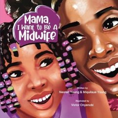 Mama, I Want To Be A Midwife - Young, Neorah; Young, Miquilaue