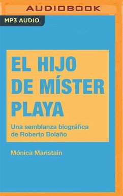El Hijo de Míster Playa: Una Seblanza Biográfica de Roberto Bolaño - Maristain, Mónica