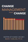 Change Management for a Change: Masters of Change, Volume I Volume 1