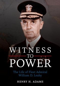 Witness to Power: The Life of Fleet Admiral William D. Leahy - Adams, Henry
