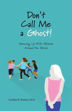 Don't Call Me a Ghost! Growing Up With Albinism Around the World - Roman, Cynthia