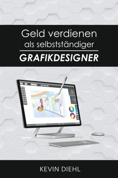 Geld verdienen als selbstständiger Grafikdesigner (eBook, ePUB) - Diehl, Kevin