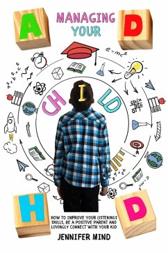Cover Managing Your ADHD Child: How to Improve Your Listenings Skills, be a Positive Parent and Lovingly Connect with Your Kid (Understanding and Managining ADHD) (eBook, ePUB)
